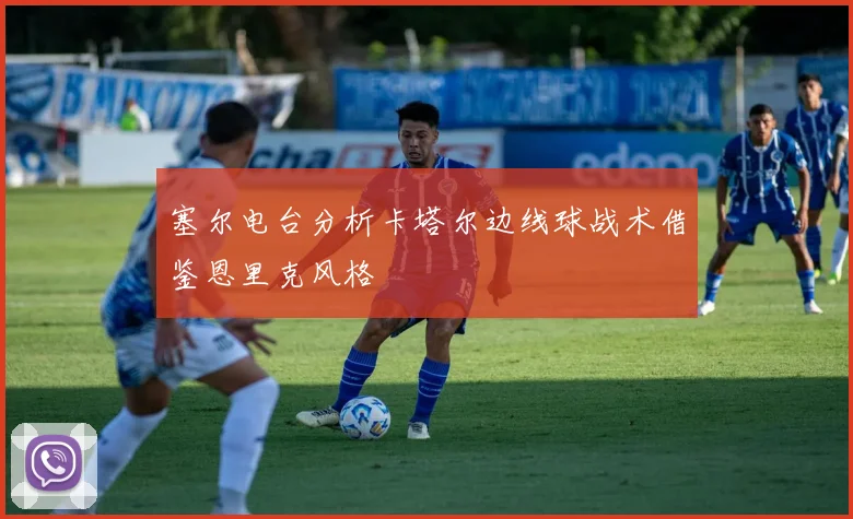 塞尔电台分析卡塔尔边线球战术借鉴恩里克风格