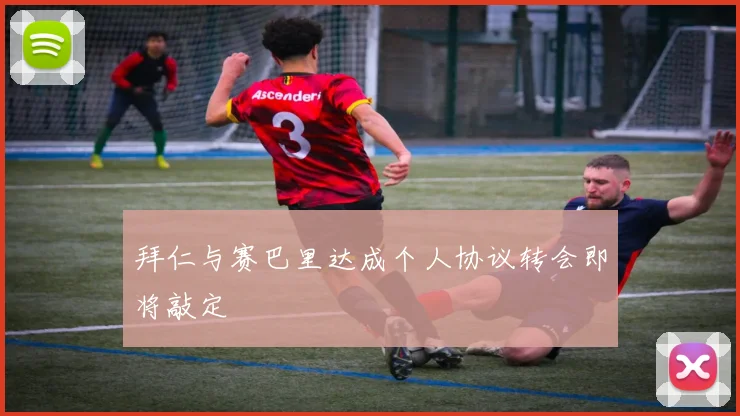 拜仁与赛巴里达成个人协议转会即将敲定