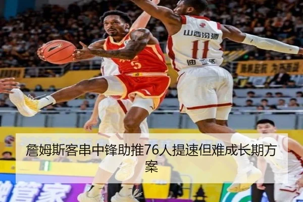 詹姆斯客串中锋助推76人提速但难成长期方案